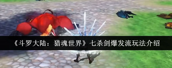 七杀剑爆发流玩法介绍