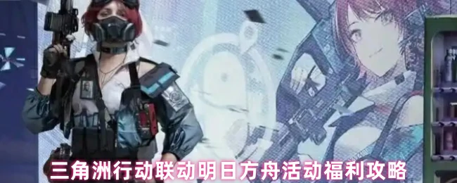联动明日方舟活动福利攻略