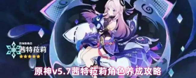 v5.7茜特菈莉角色养成攻略