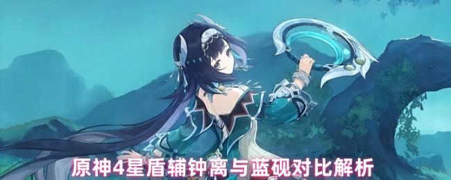 4星盾辅钟离与蓝砚对比解析