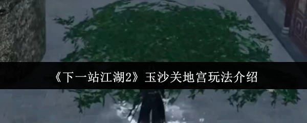 玉沙关地宫玩法介绍