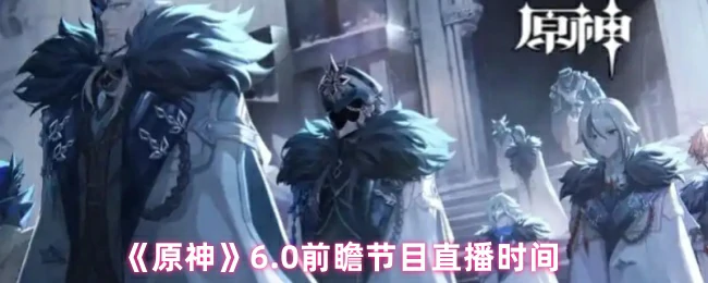 6.0前瞻节目直播时间