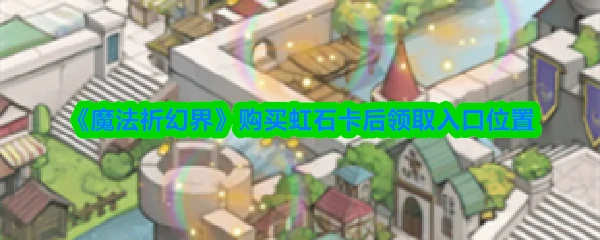 购买虹石卡后领取入口位置