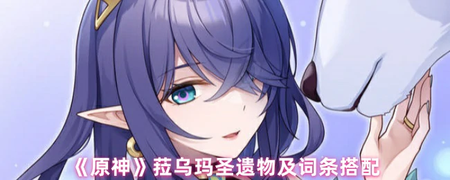 菈乌玛圣遗物及词条搭配