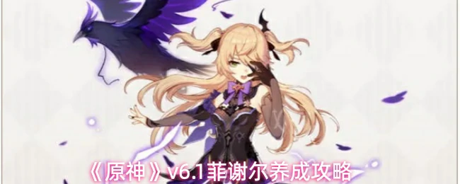 v6.1菲谢尔养成攻略