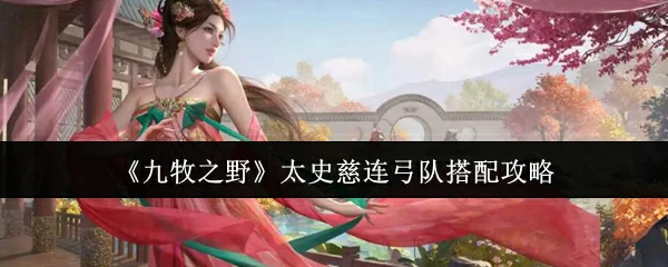 太史慈连弓队搭配攻略