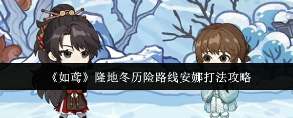 隆地冬历险路线安娜打法攻略