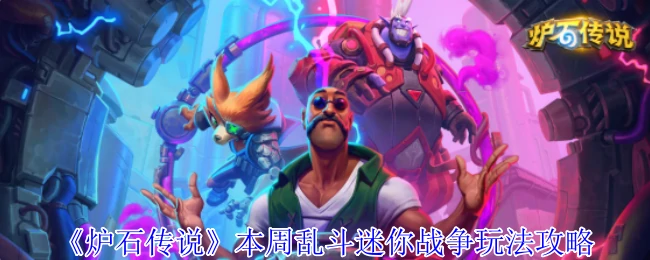 本周乱斗迷你战争玩法攻略