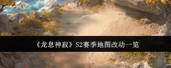S2赛季地图改动一览