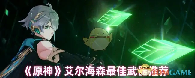 艾尔海森最佳武器推荐