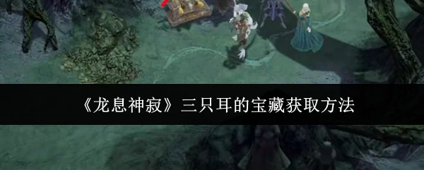 三只耳的宝藏获取方法