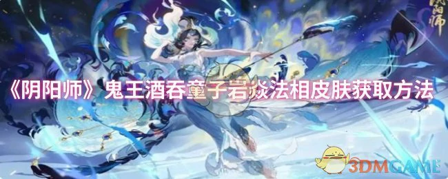 鬼王酒吞童子岩焱法相皮肤获取方法