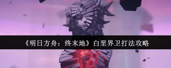 白垩界卫打法攻略
