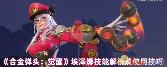 埃泽娜技能解析及使用技巧