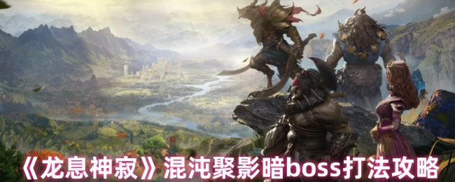 混沌聚影暗boss打法攻略