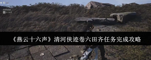清河侠迹卷六田齐任务完成攻略