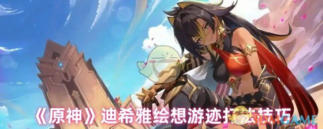 迪希雅绘想游迹打法技巧