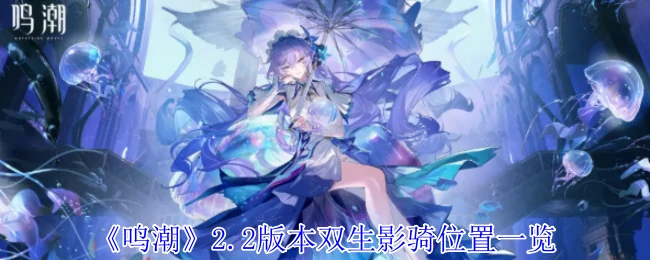 2.2版本双生影骑位置一览