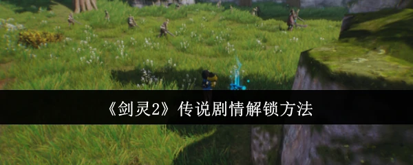 传说剧情解锁方法