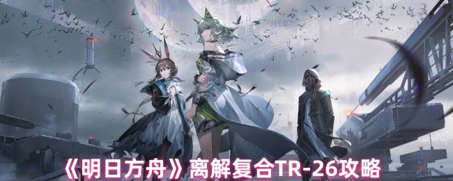 离解复合TR - 26攻略