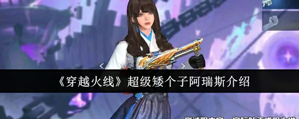 穿越火线超级矮个子阿瑞斯介绍