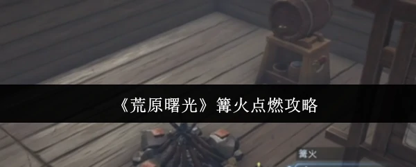 篝火点燃攻略