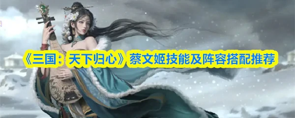 蔡文姬技能及阵容搭配推荐