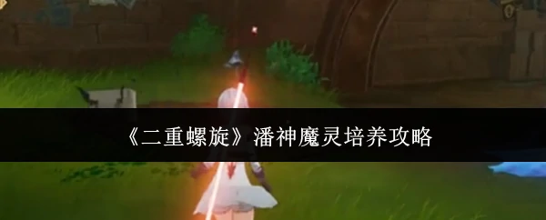 潘神魔灵培养攻略