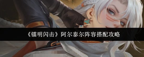 阿尔泰尔阵容搭配攻略