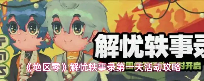 解忧轶事录第一天活动攻略
