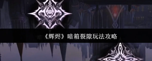 暗箱裂隙玩法攻略