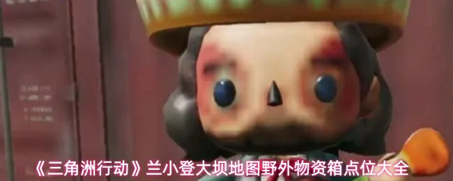 兰小登野外物资箱点位大全