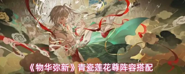 物华弥新青瓷莲花尊最强阵容搭配攻略助你战力飙升