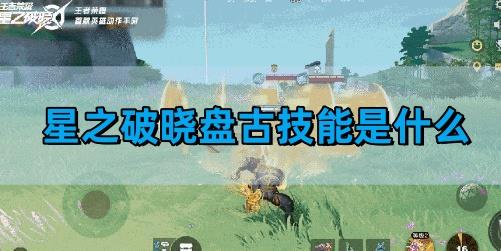 星之破晓盘古技能解析,盘古技能是什么,星之破晓