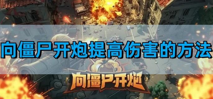 向僵尸开炮提高伤害的方法,如何提高伤害