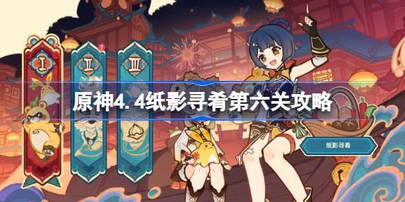 原神4.4纸影寻肴第六关怎么过,原神4.4纸影寻肴第六关攻略,原神