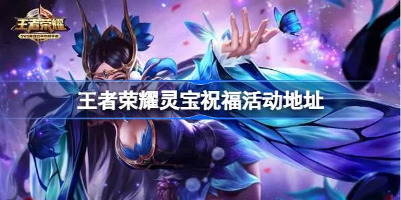 王者荣耀灵宝祝福怎么参与,灵宝祝福活动地址,王者荣耀