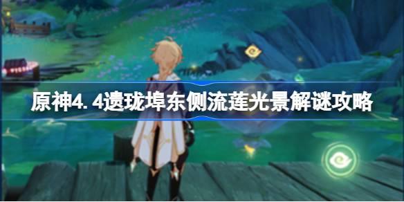 原神4.4遗珑埠东侧流莲光景怎么解谜,原神4.4遗珑埠东侧流莲光景解谜攻略,原神