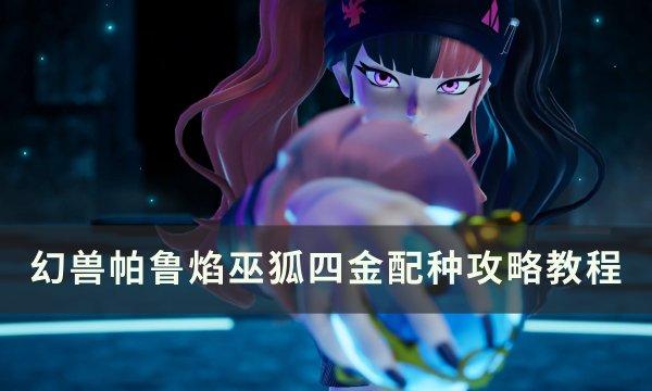 《幻兽帕鲁》焰巫狐四金怎么配种,焰巫狐四金配种攻略教程