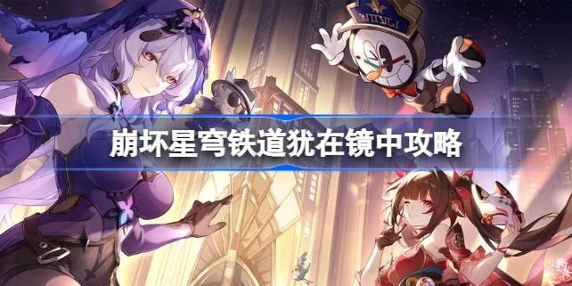 崩坏星穹铁道犹在镜中怎么做,犹在镜中攻略,星穹铁道