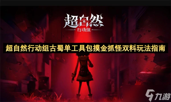 超自然行动组古蜀单工具包摸金抓怪双料玩法指南