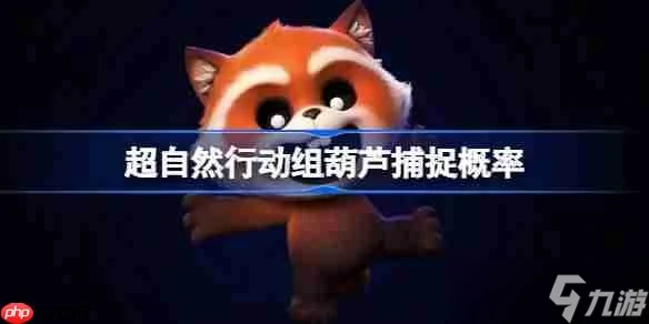 超自然行动组葫芦捕捉概率-超自然行动组葫芦捕捉成功率排行