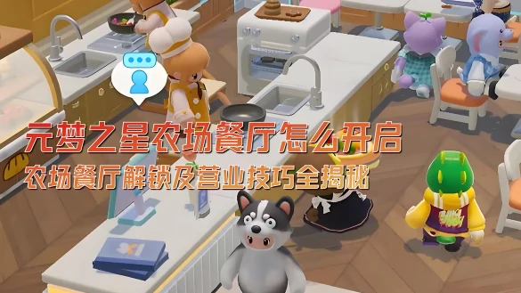 元梦之星农场餐厅怎么开启 元梦之星农场餐厅解锁及营业技巧,