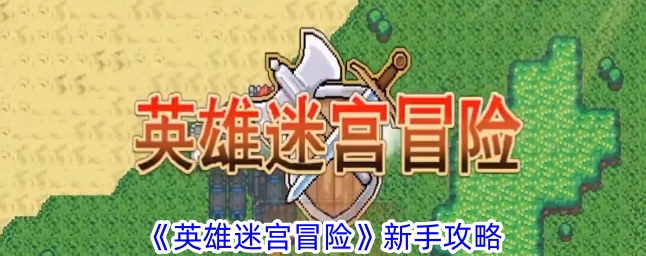 英雄迷宫冒险攻略新手必备技巧 英雄迷宫冒险新手攻略