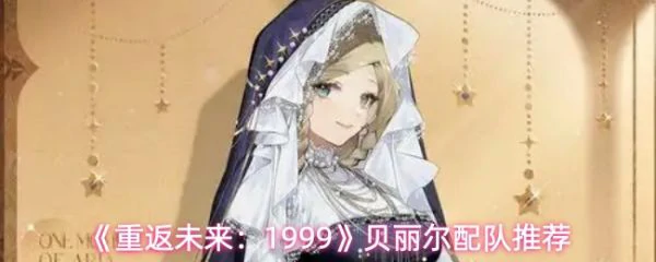 重返未来1999贝丽尔怎么组队 重返未来1999贝丽尔配队推荐,