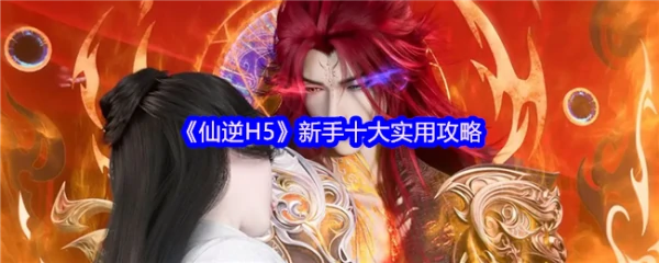 仙逆h5攻略详细教程 仙逆H5新手实用攻略,