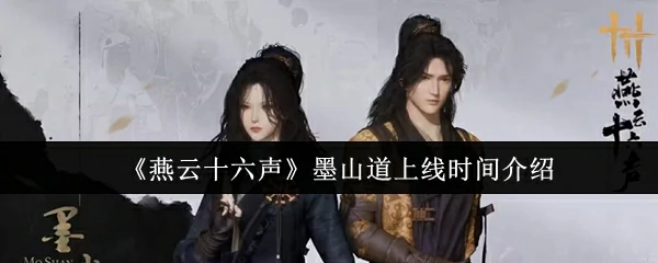 燕云十六声墨山道什么时候上线 燕云十六声墨山道上线时间介绍,