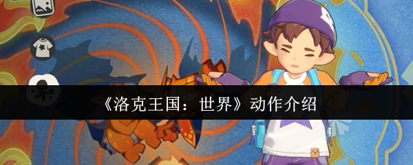 洛克王国世界怎么做动作 洛克王国世界动作介绍一览,