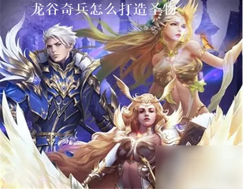 龙谷奇兵打造圣物技巧是什么 龙谷奇兵打造圣物技巧攻略,