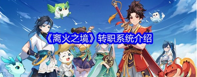 离火之境怎么转职 离火之境转职系统介绍,